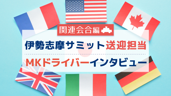 【関連会合編】伊勢志摩サミット送迎担当のMKドライバーにインタビュー