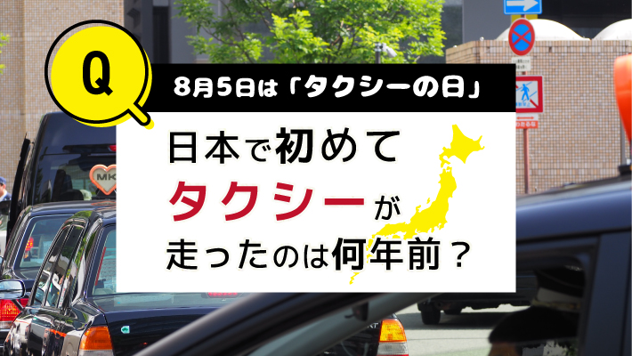 8月5日は「タクシーの日」日本初めてタクシーが走ったのは何年前？