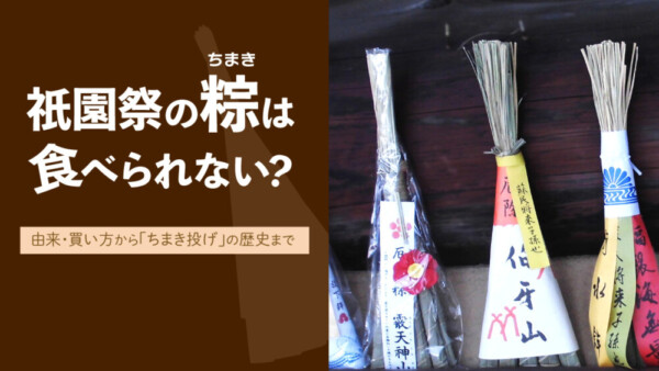 祇園祭の粽（ちまき）は食べられない？由来・買い方から「ちまき投げ」の歴史まで