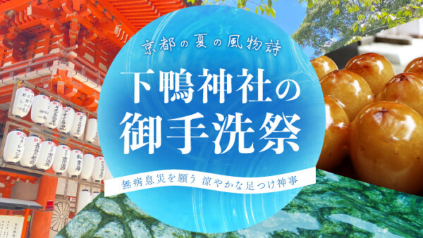 下鴨神社の「御手洗祭」は京都の夏の風物詩！無病息災を願う涼やかな足つけ神事