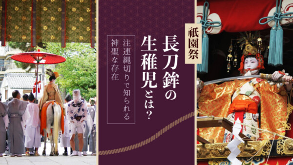 祇園祭「長刀鉾の生稚児」とは？注連縄切りで知られる神聖な存在